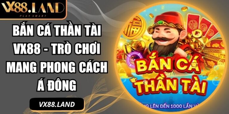 Bắn Cá Thần Tài VX88 - Trò Chơi Mang Phong Cách Á Đông 3 Bắn Cá Thần Tài VX88