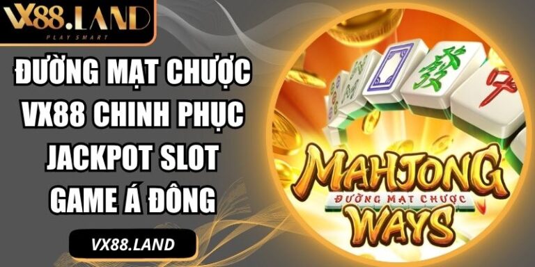 Đường Mạt Chược VX88 Chinh Phục Jackpot Slot Game Á Đông 1 Đường Mạt Chược VX88