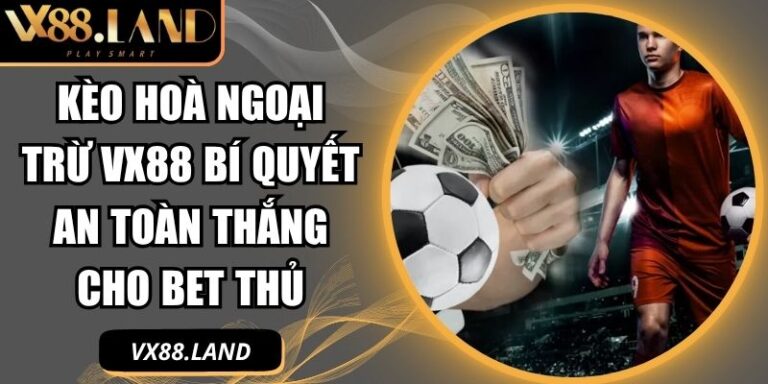 kèo hoà ngoại trừ VX88