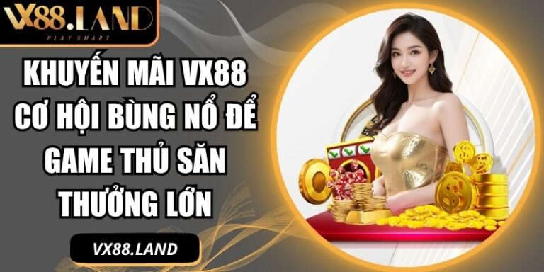 Khuyến Mãi VX88 Cơ Hội Bùng Nổ Để Game Thủ Săn Thưởng Lớn 3 khuyến mãi VX88