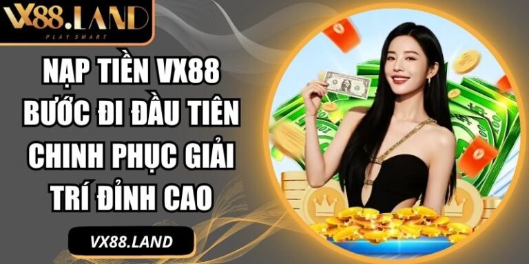 Nạp Tiền VX88 Bước Đi Đầu Tiên Chinh Phục Giải Trí Đỉnh Cao 5 nạp tiền VX88