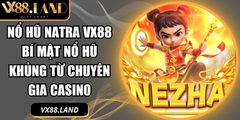 Nổ Hũ Natra VX88 Bí Mật Nổ Hũ Khủng Từ Chuyên Gia Casino 4 Nổ hũ Natra VX88