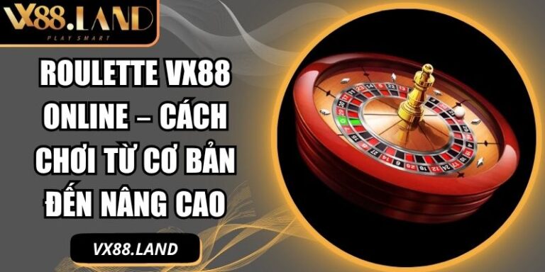 Roulette VX88 Online – Cách Chơi Từ Cơ Bản Đến Nâng Cao 2 Roulette VX88 online